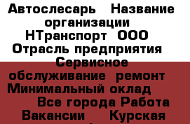 Автослесарь › Название организации ­ НТранспорт, ООО › Отрасль предприятия ­ Сервисное обслуживание, ремонт › Минимальный оклад ­ 32 000 - Все города Работа » Вакансии   . Курская обл.